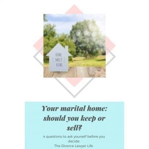 Your marital home: should you keep or sell? 4 questions to ask yourself before you decide. By the Divorce Lawyer Life 