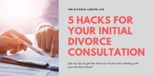 5 Hacks for your Initial divorce consultation.